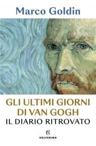 Gli ultimi giorni di Van Gogh. Il diario ritrovato