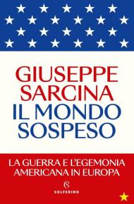 Il mondo sospeso. La guerra e l'egemonia americana in Europa