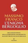 L'enigma Bergoglio. Dieci anni di papato: dalla coabitazione con Benedetto allo spettro di una nuova rinuncia. Nuova ediz.