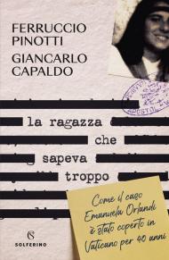 La ragazza che sapeva troppo. Come il caso Emanuela Orlandi è stato coperto in Vaticano per 40 anni