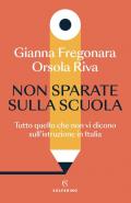 Non sparate sulla scuola. Tutto quello che non vi dicono sull'istruzione in Italia