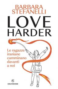 Love harder. Le ragazze iraniane camminano davanti a noi