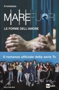 Mare Fuori. Il romanzo ufficiale della serie TV. Le forme dell'amore