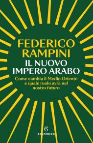 Il nuovo impero arabo. Come cambia il Medio Oriente e quale ruolo avrà nel nostro futuro