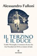 Il terzino e il Duce. Eraldo Monzeglio, il romanzo di una vita. Dai Mondiali del 1934 ai misteri di Salò