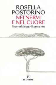 Nei nervi e nel cuore. Memoriale per il presente