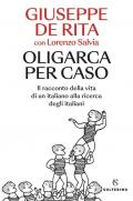 Oligarca per caso. Il racconto della vita di un italiano alla ricerca degli italiani