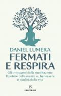 Fermati e respira. Gli otto passi della meditazione. Il potere della mente su benessere e qualità della vita