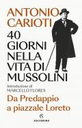 40 giorni nella vita di Mussolini. Da Predappio a piazzale Loreto