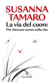 La via del cuore. Per ritrovare senso nella vita