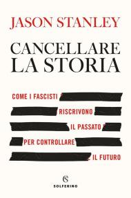 Cancellare la storia. Come i fascisti riscrivono il passato per controllare il futuro