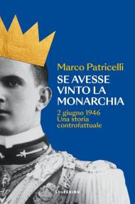 Se avesse vinto la monarchia. 2 giugno 1946. Una storia controfattuale