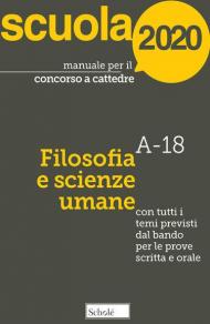 Manuale per il concorso a cattedre 2020. Filosofia e scienze umane. A-18. Con tutti i temi previsti dal bando per le prove scritta e orale