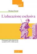 L' educazione esclusiva. Pedagogie della distinzione sociale tra XV e XXI secolo