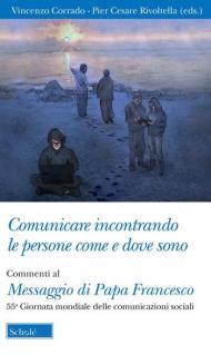 Comunicare incontrando le persone come e dove sono. Commenti al Messaggio di papa Francesco per la 55ª Giornata mondiale delle comunicazioni sociali