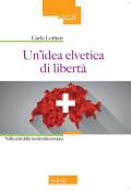 Un' idea elvetica di libertà. Nella crisi della modernità europea