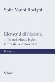 Elementi di filosofia. Nuova ediz.. Vol. 1: Introduzione, logica, teoria della conoscenza.