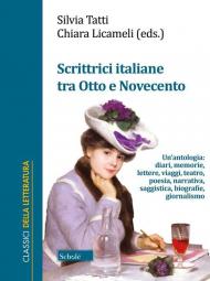 Scrittrici italiane tra Otto e Novecento. Un'antologia: diari, memorie, lettere, viaggi, teatro, poesia, narrativa, saggistica, biografie, giornalismo