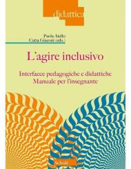 L'agire inclusivo. Interfacce pedagogiche e didattiche. Manuale per l'insegnante