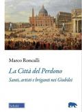 La Città del Perdono. Santi, artisti e briganti nei Giubilei