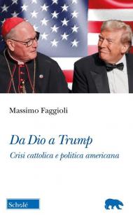 Da Dio a Trump. Crisi cattolica e politica americana