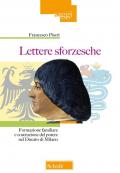 Lettere sforzesche. Formazione familiare e costruzione del potere nel Ducato di Milano