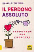 Il perdono assoluto. Perdonare per crescere