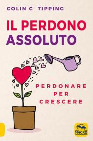 Il perdono assoluto. Perdonare per crescere