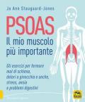 Psoas. Il mio muscolo più importante. Gli esercizi per fermare il mal di schiena, dolori ad anche e ginocchia, stress, ansia e problemi digestivi