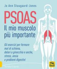 Psoas. Il mio muscolo più importante. Gli esercizi per fermare il mal di schiena, dolori ad anche e ginocchia, stress, ansia e problemi digestivi