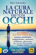 La cura naturale dei tuoi occhi. Guarisci la tua vista da: miopia, presbiopia, astigmatismo, cataratta, strabismo, glaucoma, foro maculare, ipermetropia, nistagmo, retinite