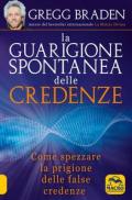 La guarigione spontanea delle credenze. Come spezzare il paradigma delle false credenze