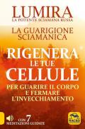 Rigenera le tue cellule. La guarigione sciamanica per guarire il corpo e fermare l'invecchiamento