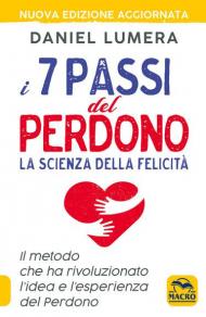 I 7 passi del perdono. La scienza della felicità. Il metodo che ha rivoluzionato l'idea e l'esperienza del perdono. Con Video