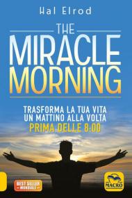 The miracle morning. Trasforma la tua vita un mattino alla volta prima delle 8:00