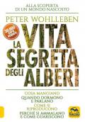 La vita segreta degli alberi. Cosa mangiano. Quando dormono e parlano. Come si riproducono. Perché si ammalano e come guariscono