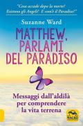 Matthew, parlami del paradiso. Messaggi dall'aldilà per comprendere la vita terrena