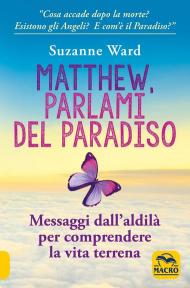 Matthew, parlami del paradiso. Messaggi dall'aldilà per comprendere la vita terrena