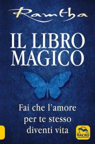 Il libro magico. Fai che l'amore per te stesso diventi vita