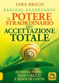 Il potere straordinario dell'accettazione totale. Elimina paure, insicurezze e sensi di colpa