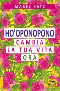 Ho'oponopono. Cambia la tua vita ora