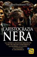 L'aristocrazia nera. La storia occulta dell'élite che da secoli controlla la guerra, il culto, la cultura e l'economia