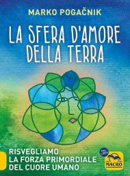 La sfera d'amore della Terra. Risvegliare la forza atomica del cuore umano