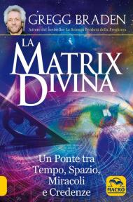 La matrix divina. Un ponte tra tempo e spazio, miracoli e credenze