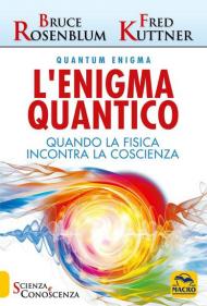 L' enigma quantico. Quando la fisica incontra la conoscenza