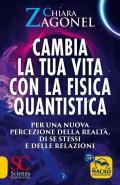 Cambia la tua vita con la fisica quantistica. Per una nuova percezione della realtà, di se stessi e delle relazioni