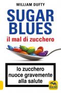 Sugarblues. Il mal di zucchero. Lo zucchero nuoce gravemente alla salute