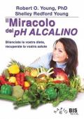 Il miracolo del pH alcalino. Bilanciate la vostra dieta, recuperate la vostra salute