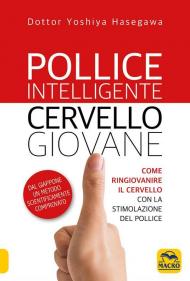 Pollice intelligente. Cervello giovane. Come ringiovanire il cervello con la stimolazione del pollice. Nuova ediz.