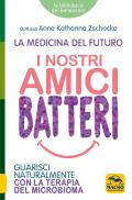 I nostri amici batteri. Guarisci naturalmente con la terapia del microbioma